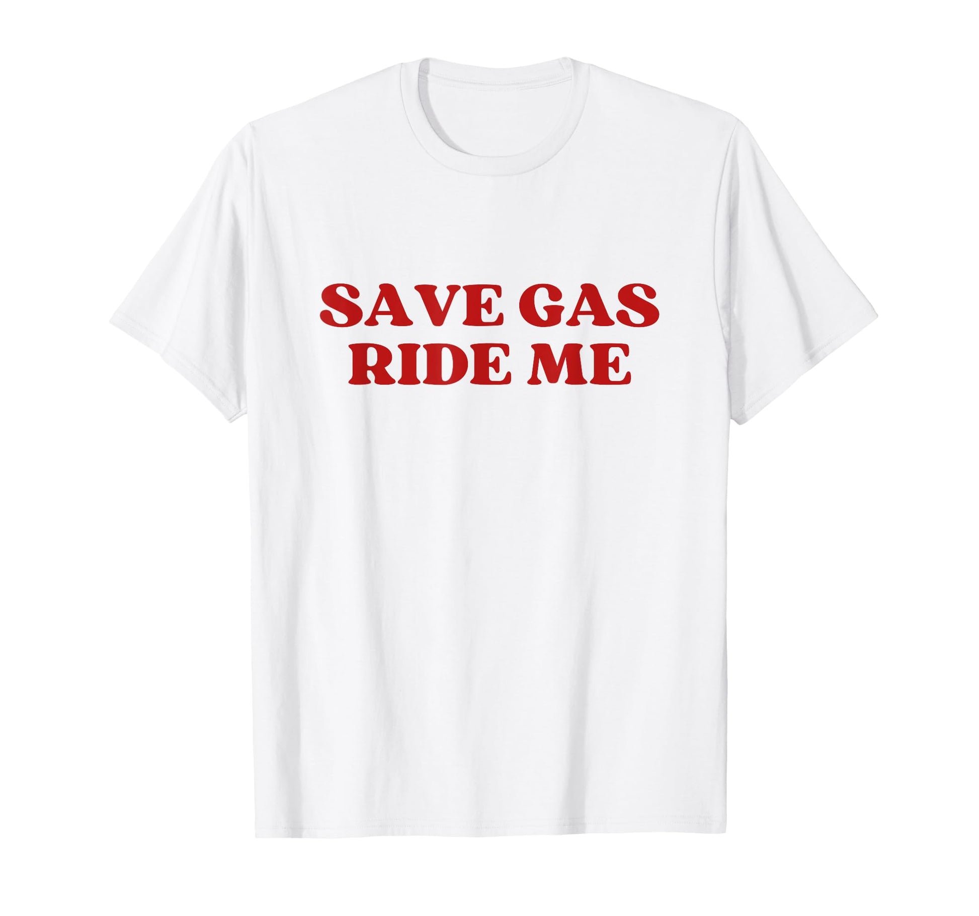 Save Gas Ride Me Save Y2K Aesthetic T-Shirt - Streetwear Style Unisex - T-Shirt, Sweatshirt, Hoodie