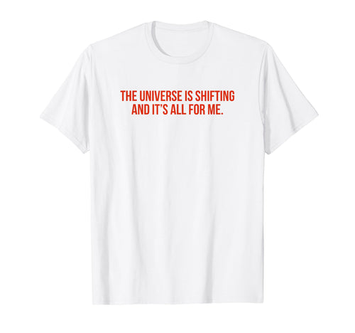 Universe Is Shifting And Its All T-Shirt - Fun Novelty Design for Adults - T-Shirt, Sweatshirt, Hoodie