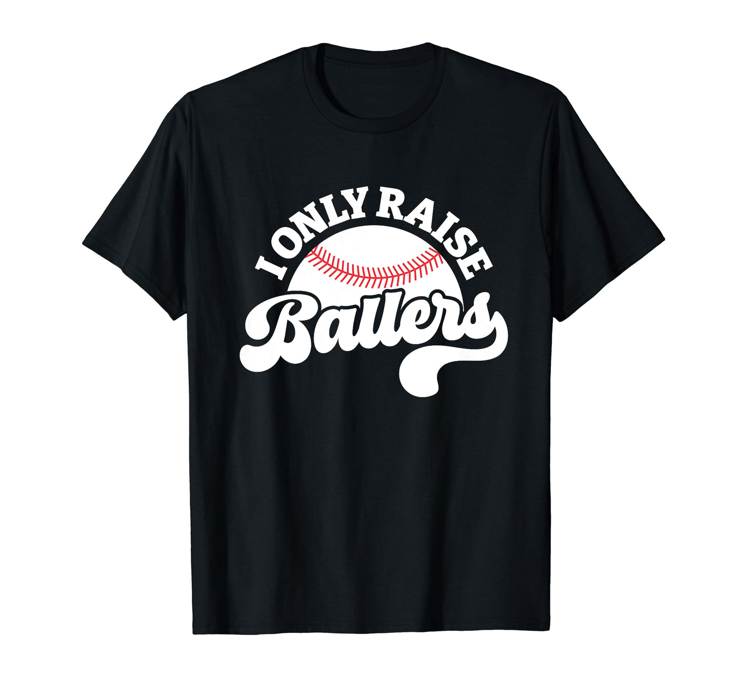 I Only Raise Ballers Baseball Mom T-Shirt - Streetwear Style Men Women - T-Shirt, Sweatshirt, Hoodie