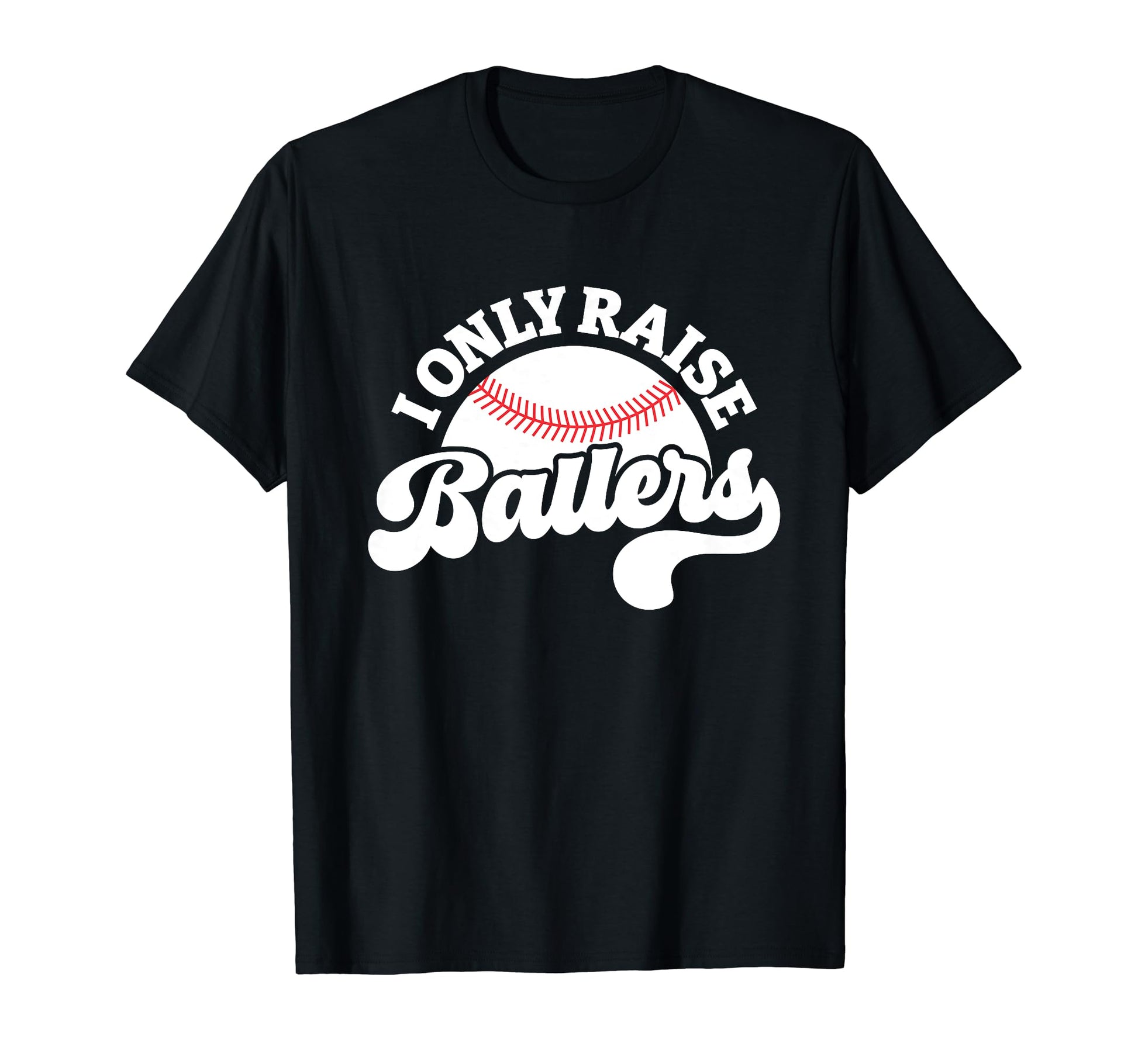 I Only Raise Ballers Baseball Mom T-Shirt - Streetwear Style Men Women - T-Shirt, Sweatshirt, Hoodie