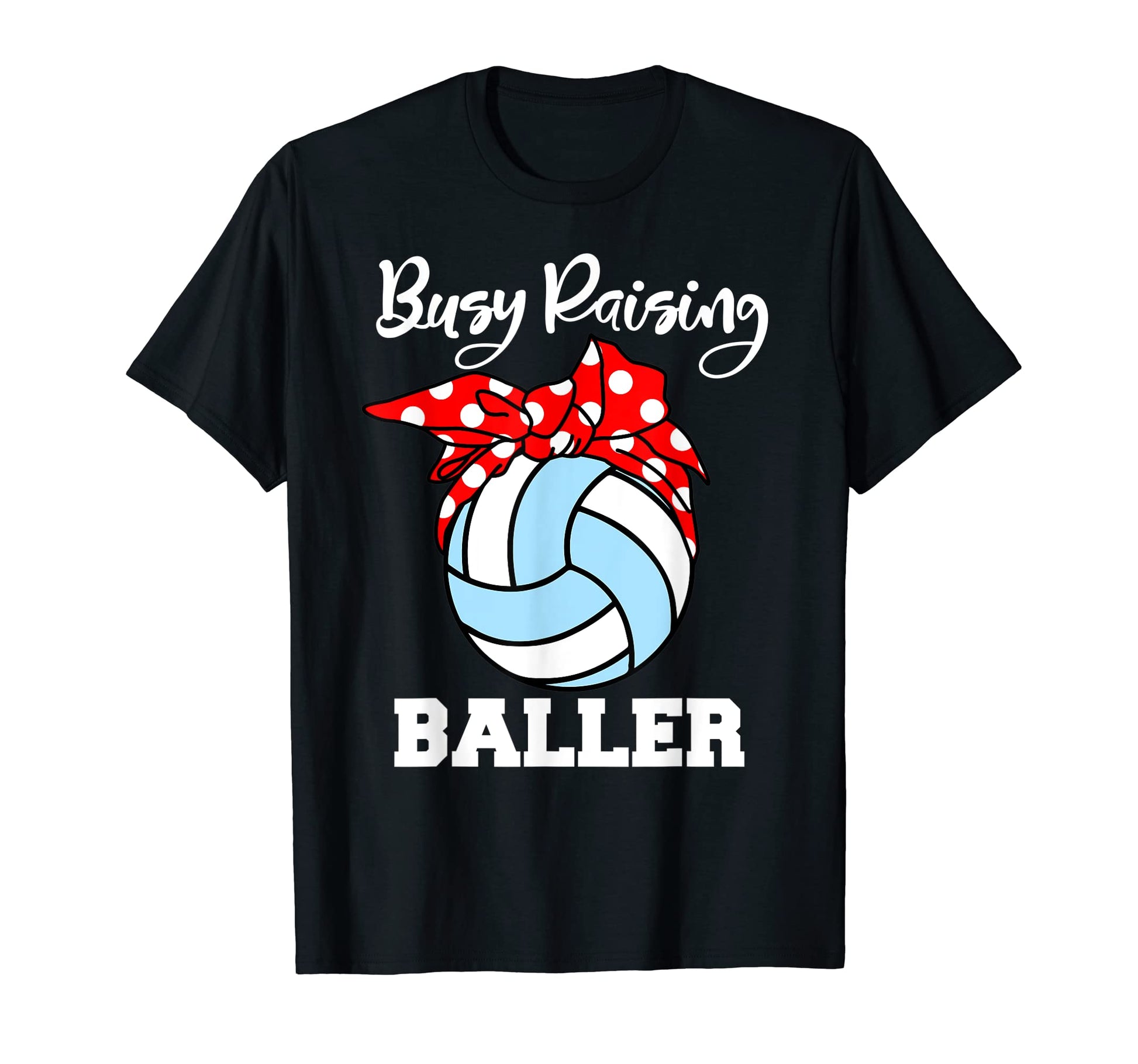 Busy Raising Baller Funny Volleyball Mom T-Shirt - Graphic Print Men Women - T-Shirt, Sweatshirt, Hoodie
