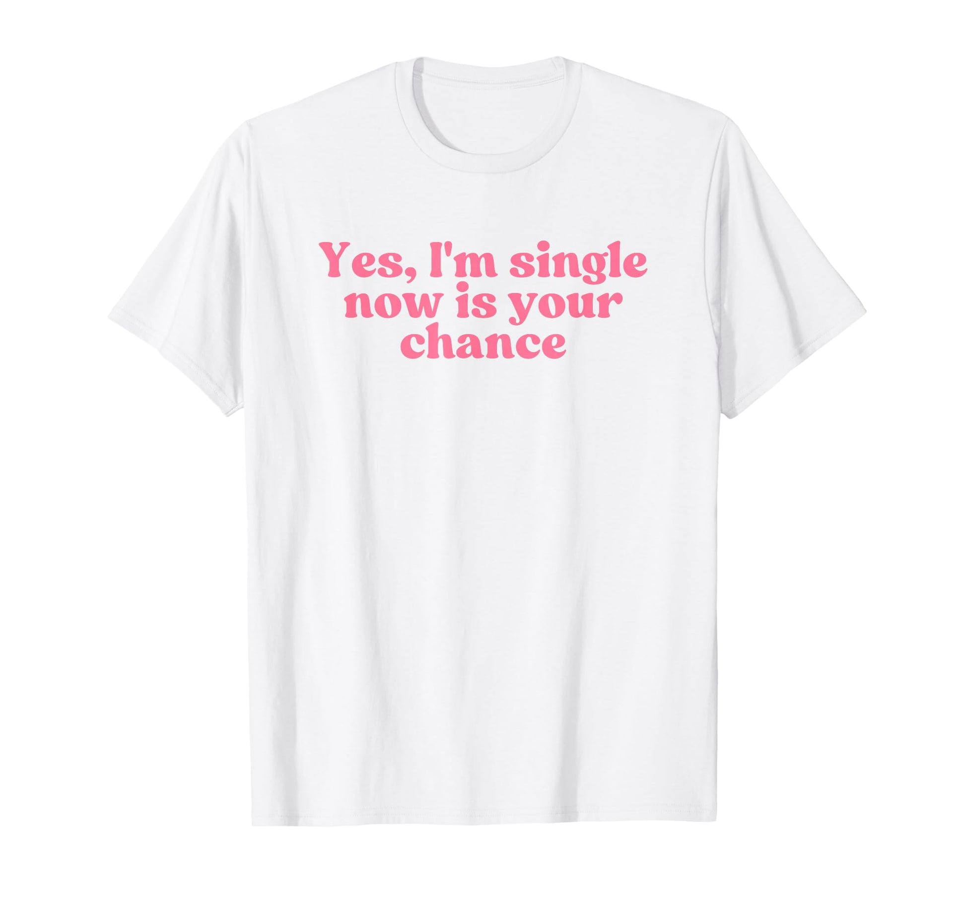 Yes Im Single Now Is Your Chance Y2K T-Shirt - Trendy Graphic Unisex - T-Shirt, Sweatshirt, Hoodie