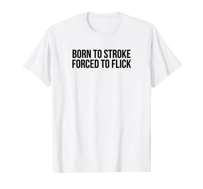 Born To Stroke Forced To Flick Funny T-Shirt - Trendy Graphic Men Women - T-Shirt, Sweatshirt, Hoodie