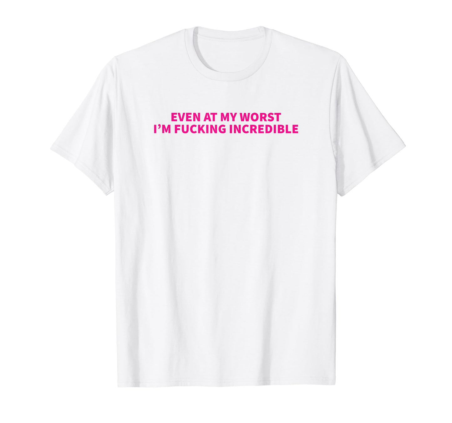 Even My Worst Im Fucking Incredible Y2K T-Shirt - Trendy Graphic Unisex - T-Shirt, Sweatshirt, Hoodie