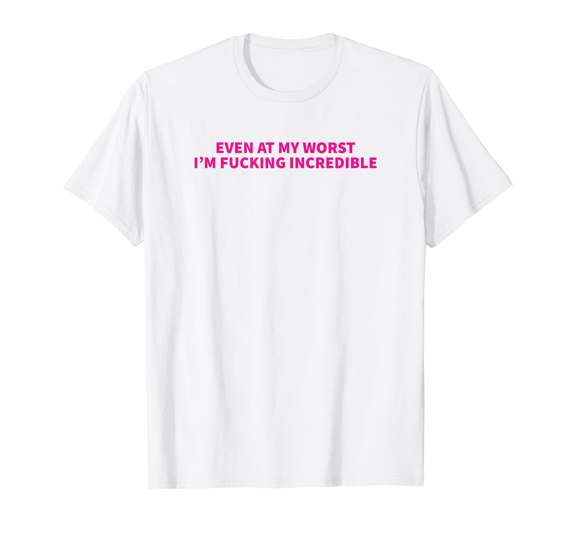 Even My Worst Im Fucking Incredible Y2K T-Shirt - Trendy Graphic Unisex - T-Shirt, Sweatshirt, Hoodie