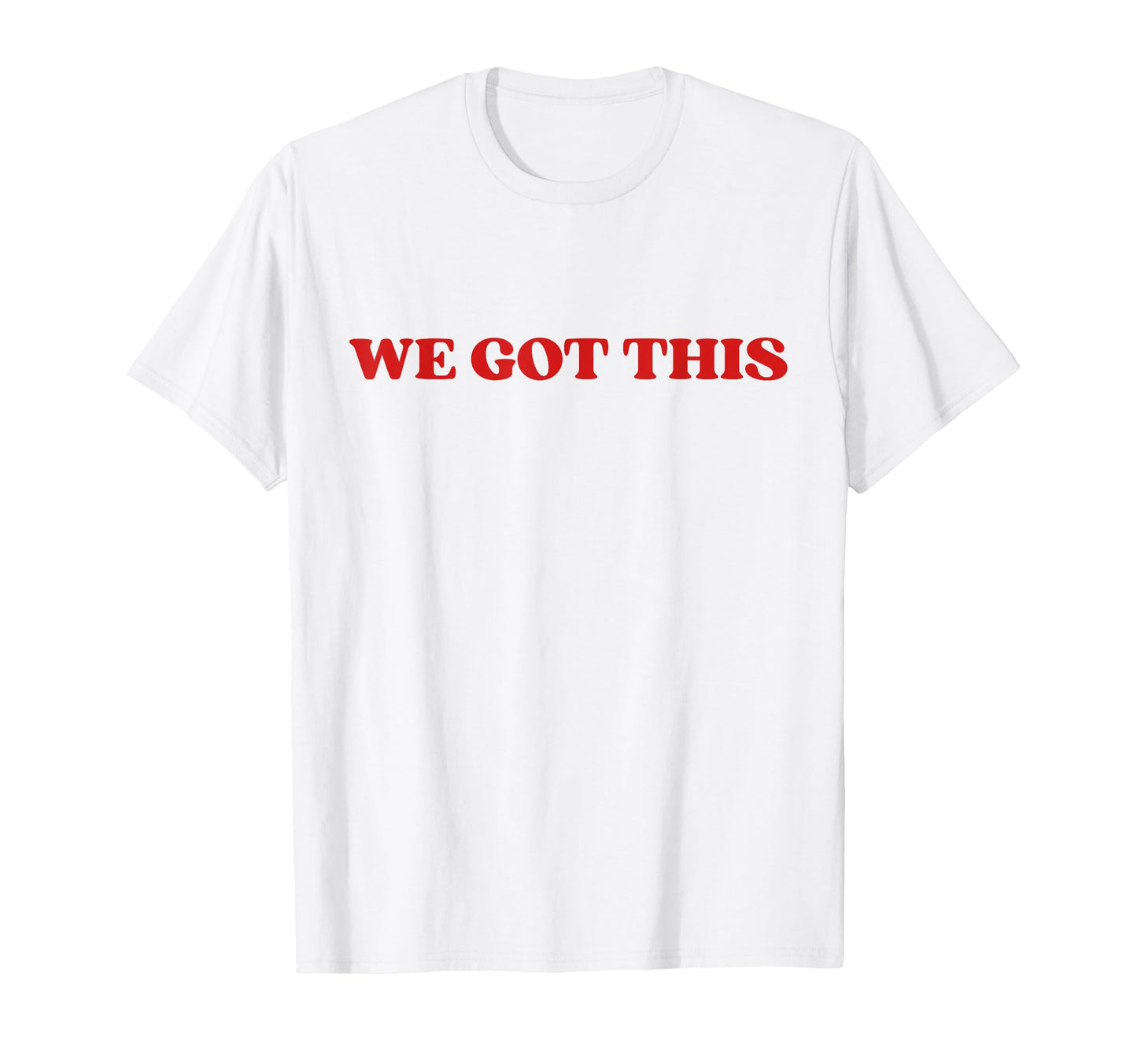 We Got This T-Shirt - Unique Graphic for Adults - T-Shirt, Sweatshirt, Hoodie