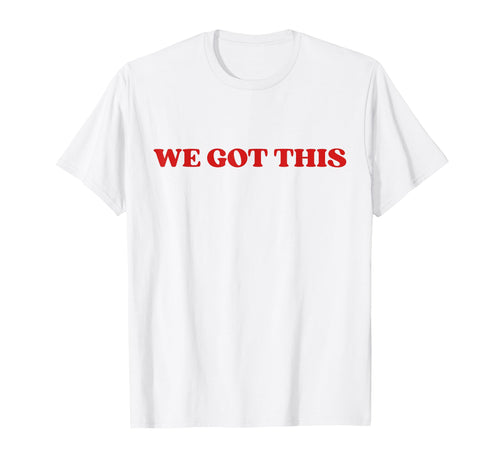 We Got This T-Shirt - Unique Graphic for Adults - T-Shirt, Sweatshirt, Hoodie