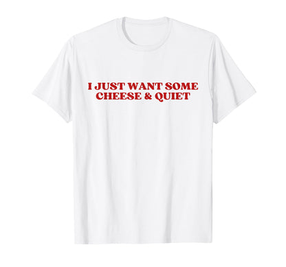 I Just Want Some Cheese And Quiet T-Shirt - Aesthetic Graphic for Adults - T-Shirt, Sweatshirt, Hoodie