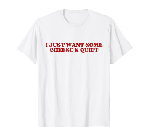 I Just Want Some Cheese And Quiet T-Shirt - Aesthetic Graphic for Adults - T-Shirt, Sweatshirt, Hoodie