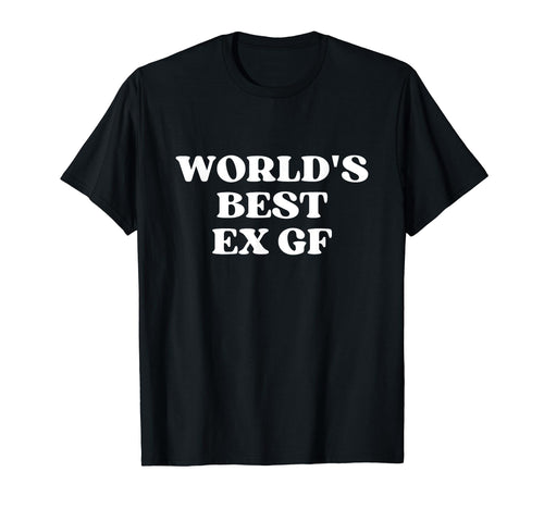 Worlds Best Ex Girlfriend Worlds Best T-Shirt - Unique Graphic Men Women - T-Shirt, Sweatshirt, Hoodie