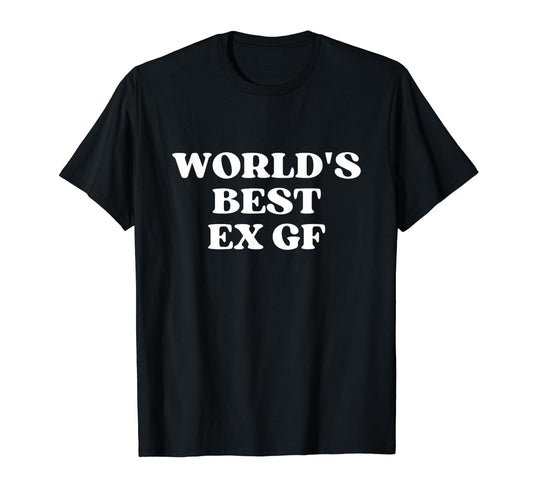 Worlds Best Ex Girlfriend Worlds Best T-Shirt - Unique Graphic Men Women - T-Shirt, Sweatshirt, Hoodie