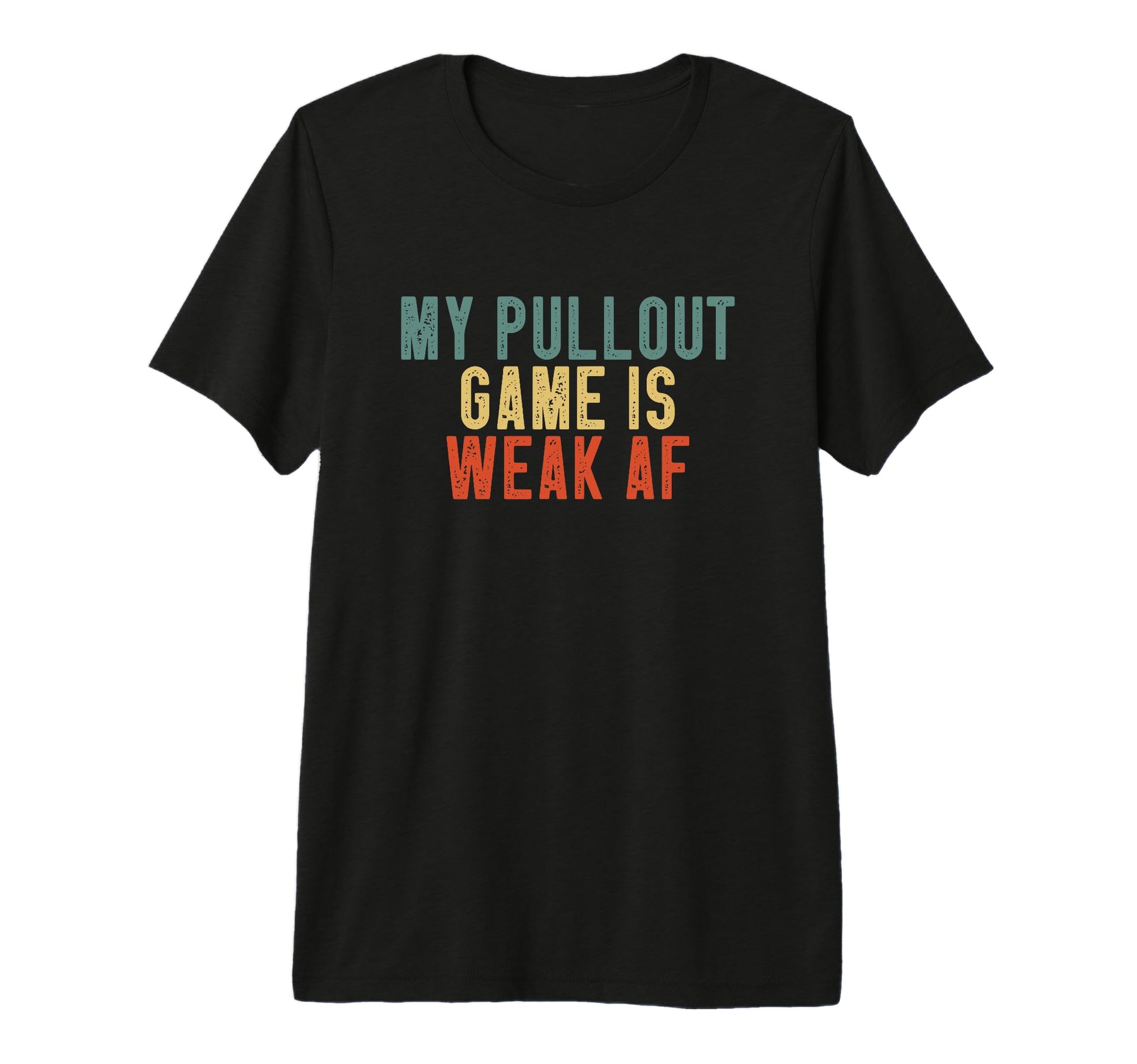 My Pullout Game Is Weak Af Funny T-Shirt - Trendy Graphic Men Women - T-Shirt, Sweatshirt, Hoodie