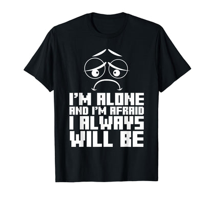 Im Alone And Im Afraid I Always T-Shirt - Custom Art Print Unisex - T-Shirt, Sweatshirt, Hoodie