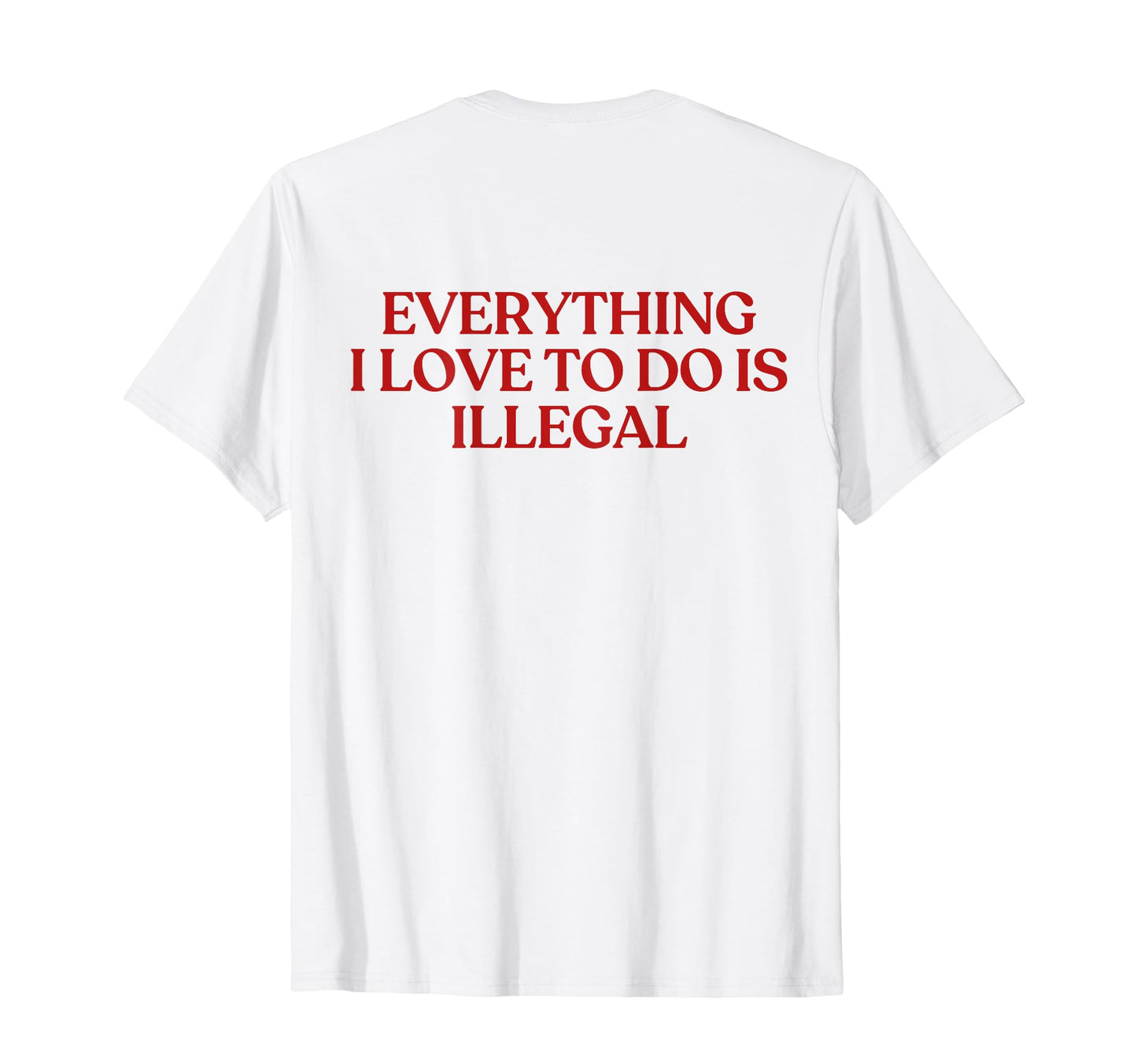 Everything I Love To Do Is Illegal T-Shirt - Aesthetic Graphic for Adults - T-Shirt, Sweatshirt, Hoodie