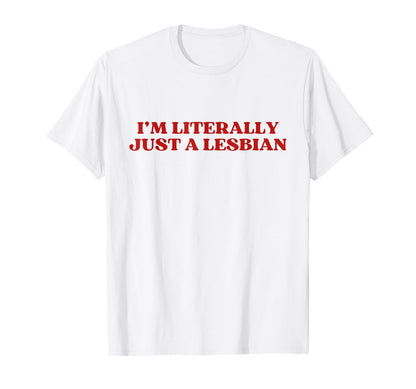 Im Literally Just Lesbian Y2K Aesthetic T-Shirt - Novelty Apparel Unisex - T-Shirt, Sweatshirt, Hoodie