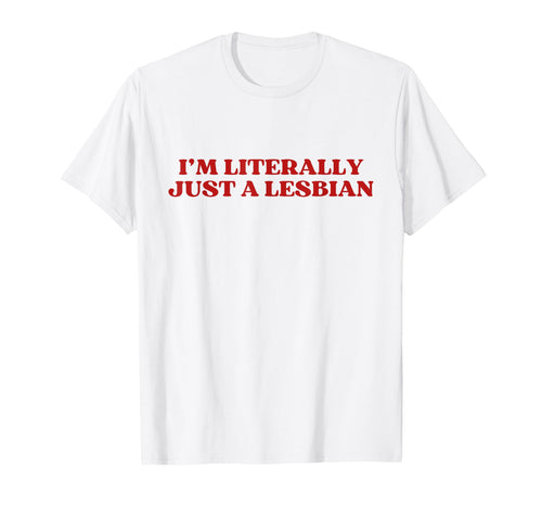 Im Literally Just Lesbian Y2K Aesthetic T-Shirt - Novelty Apparel Unisex - T-Shirt, Sweatshirt, Hoodie