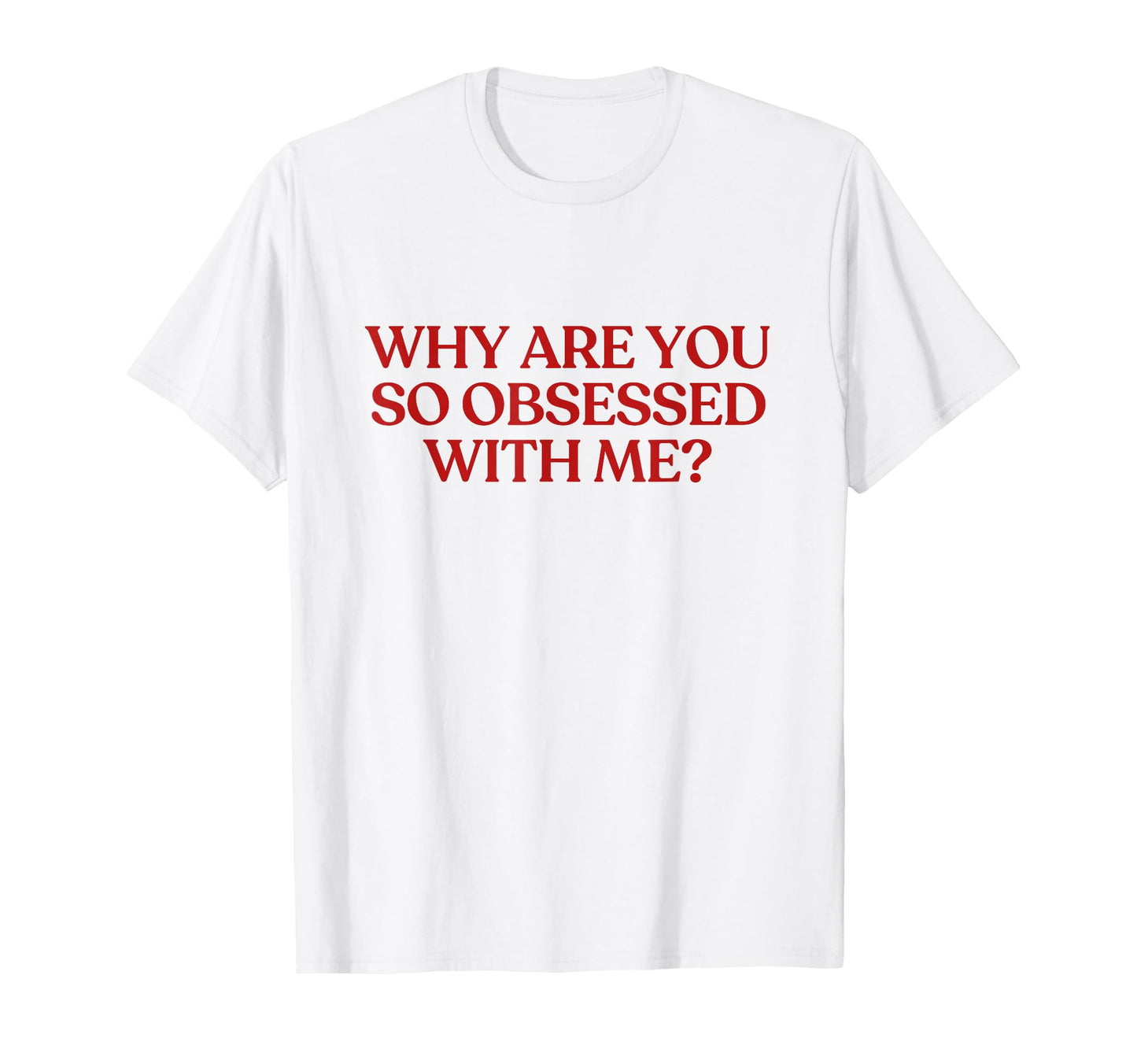 Why Are You So Obsessed Me Y2K Aesthetic T-Shirt - Minimalist Print Unisex - T-Shirt, Sweatshirt, Hoodie