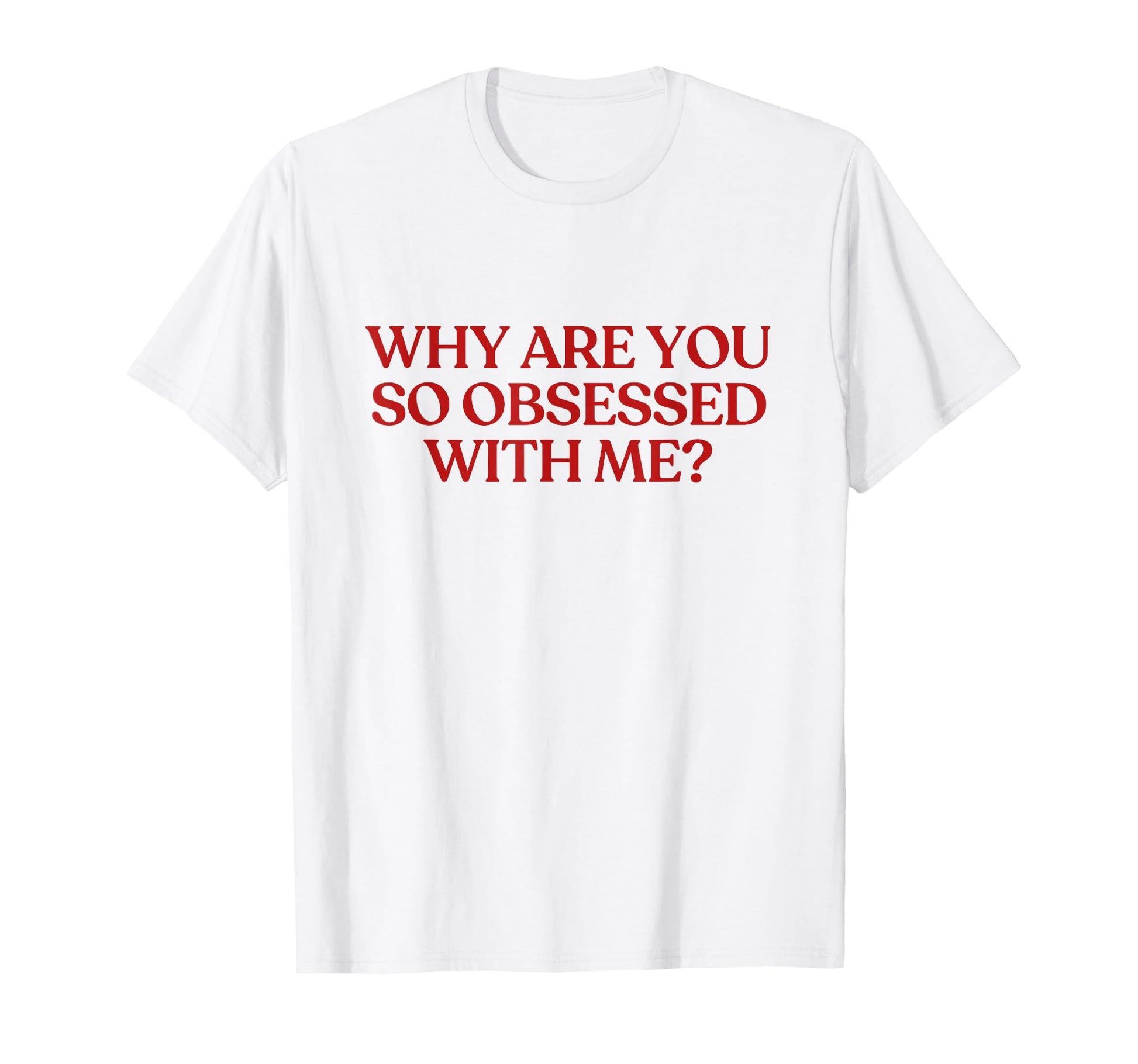 Why Are You So Obsessed Me Y2K Aesthetic T-Shirt - Minimalist Print Unisex - T-Shirt, Sweatshirt, Hoodie