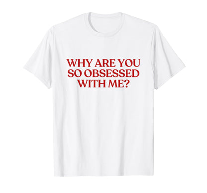 Why Are You So Obsessed Me Y2K Aesthetic T-Shirt - Minimalist Print Unisex - T-Shirt, Sweatshirt, Hoodie