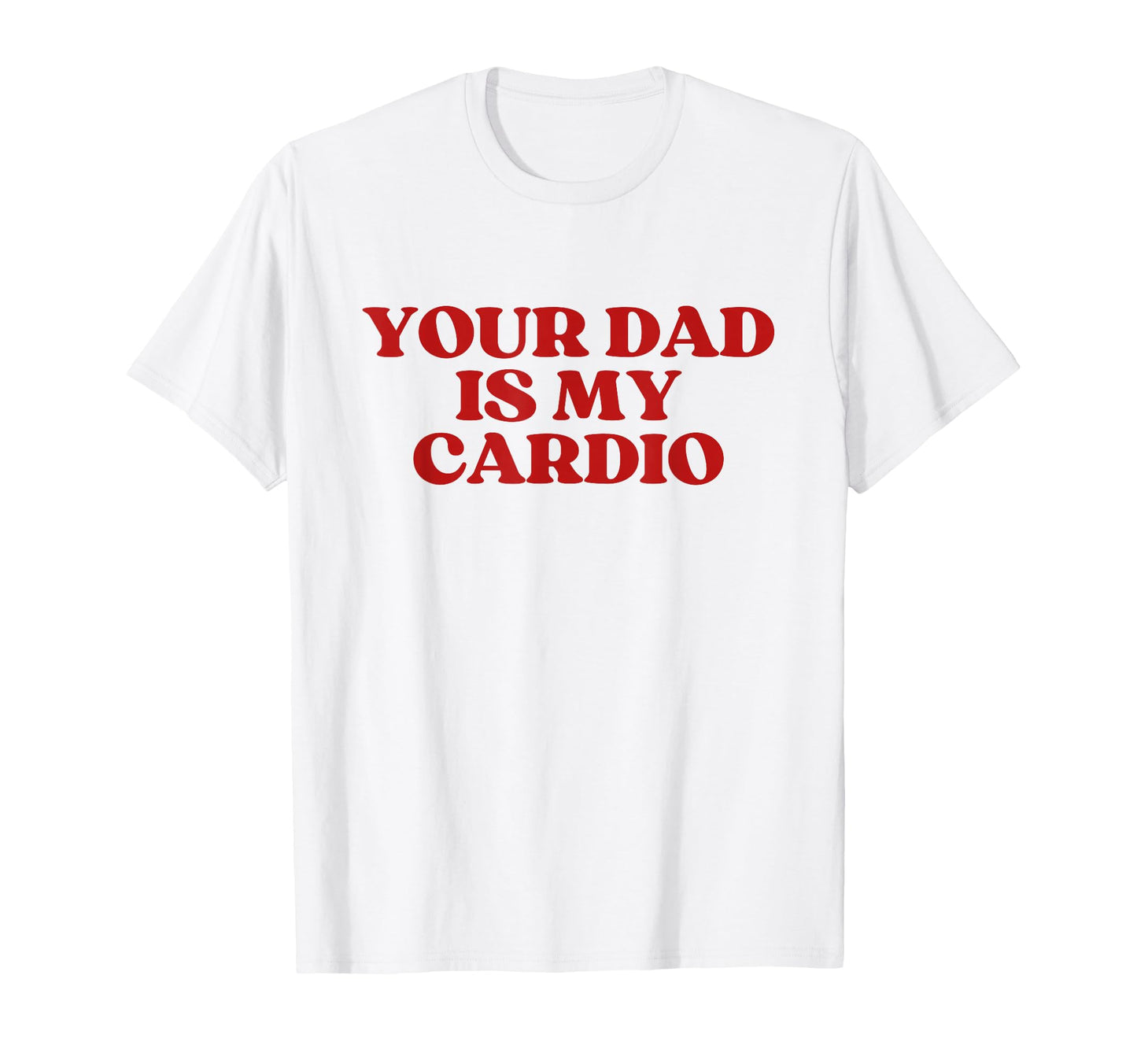 Your Dad Is My Cardio Y2K T-Shirt - Casual Everyday Wear Men Women - T-Shirt, Sweatshirt, Hoodie