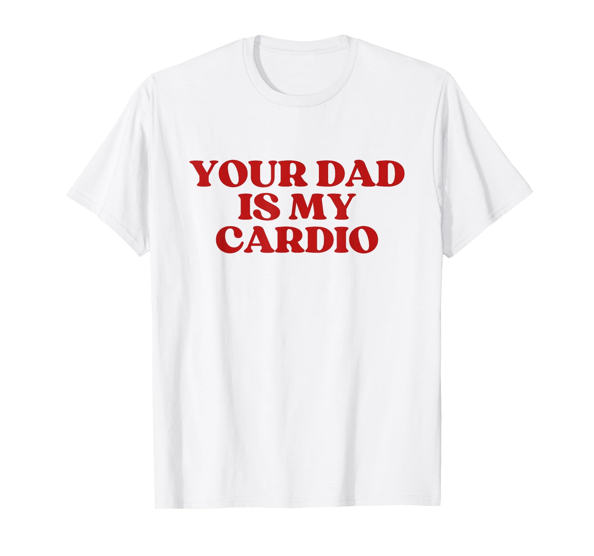 Your Dad Is My Cardio Y2K T-Shirt - Casual Everyday Wear Men Women - T-Shirt, Sweatshirt, Hoodie