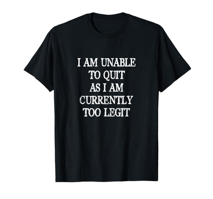 I Am Unable To Quit As I Am Currently T-Shirt - Custom Art Print Unisex - T-Shirt, Sweatshirt, Hoodie