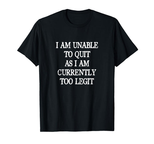 I Am Unable To Quit As I Am Currently T-Shirt - Custom Art Print Unisex - T-Shirt, Sweatshirt, Hoodie
