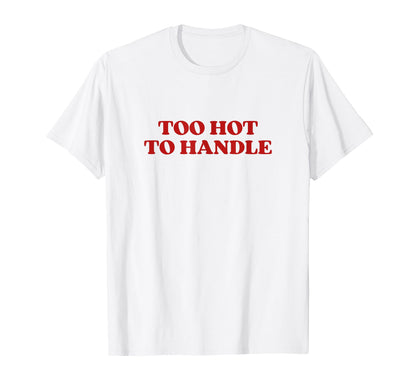 Too Hot To Handle Y2K Aesthetic T-Shirt - Novelty Apparel Men Women - T-Shirt, Sweatshirt, Hoodie