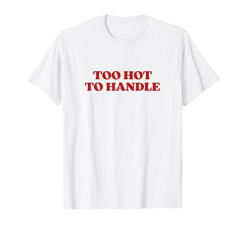 Too Hot To Handle Y2K Aesthetic T-Shirt - Novelty Apparel Men Women - T-Shirt, Sweatshirt, Hoodie