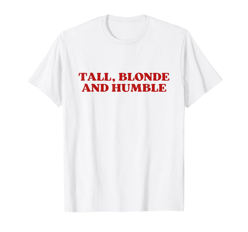 Tall Blonde And Humble Y2K Aesthetic T-Shirt - Novelty Apparel Unisex - T-Shirt, Sweatshirt, Hoodie