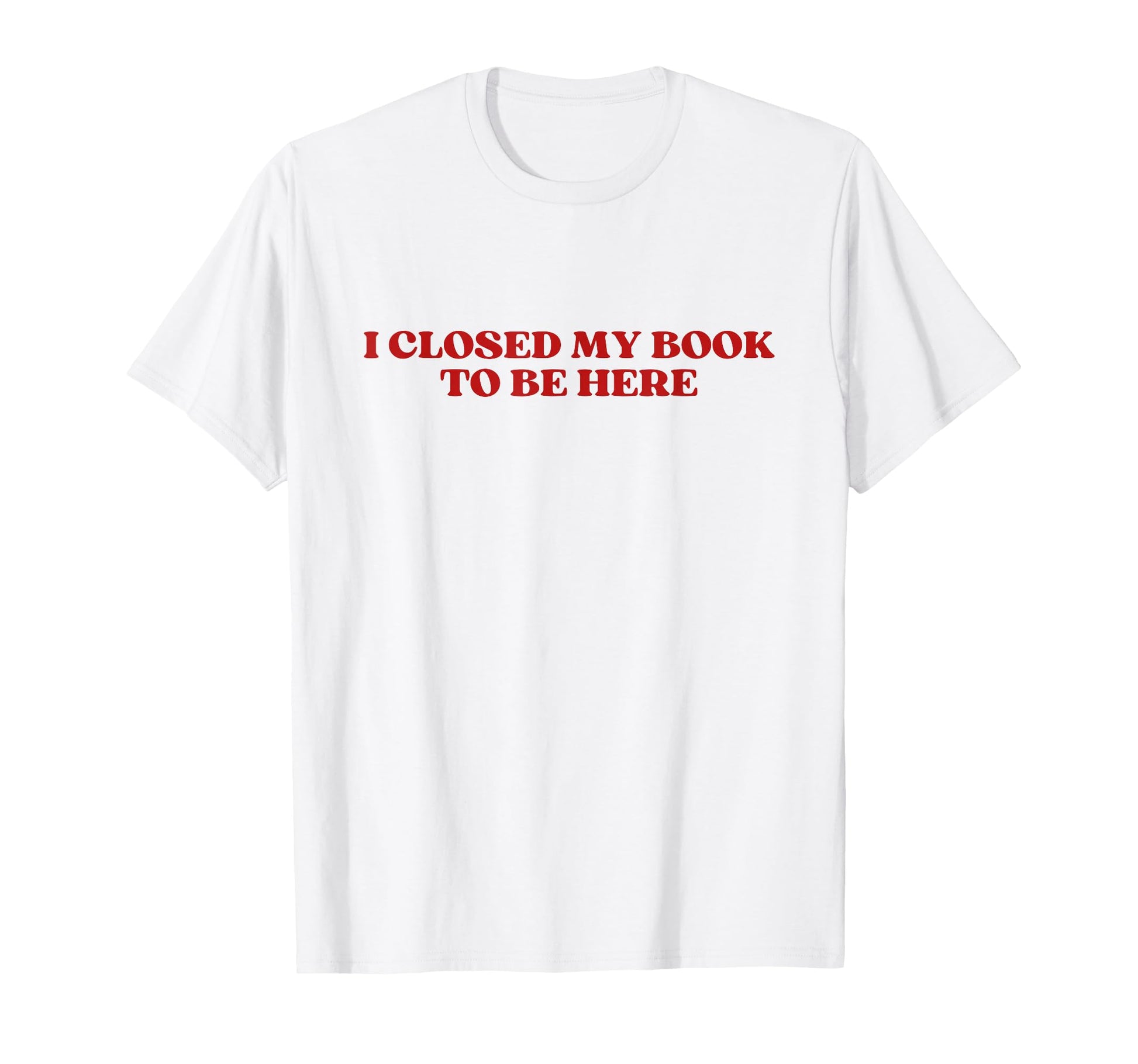I Closed My Book To Be Here Y2K Aesthetic T-Shirt - Trendy Graphic Unisex - T-Shirt, Sweatshirt, Hoodie