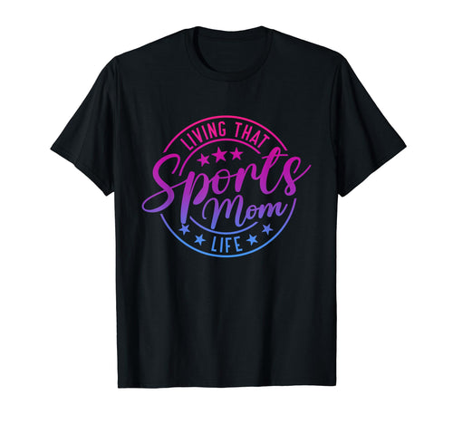 Living That Sports Mom Life Mothers Day T-Shirt - Unique Graphic Unisex - T-Shirt, Sweatshirt, Hoodie