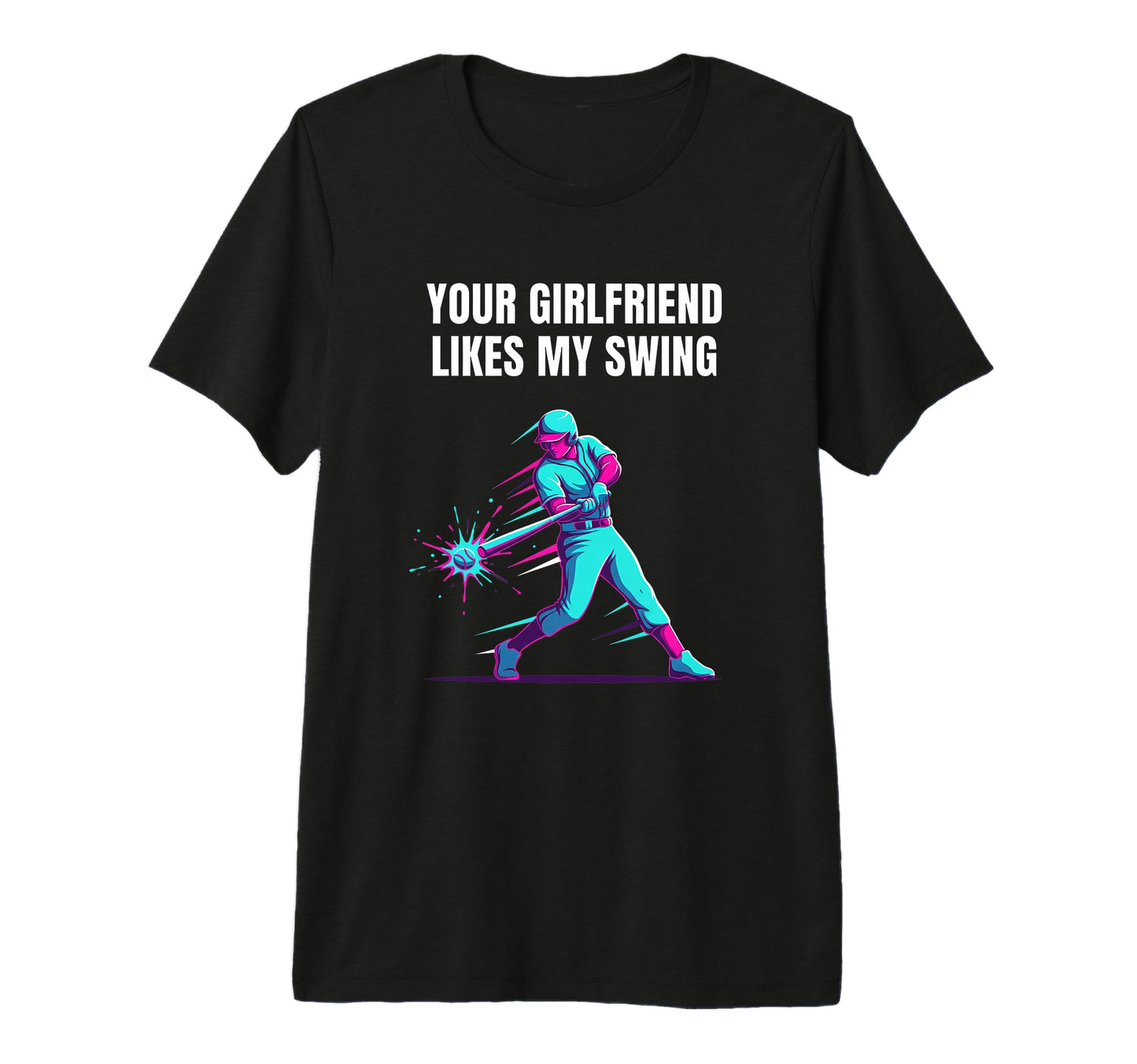 Your Girlfriend Likes My Swing Baseball T-Shirt - Trendy Graphic Unisex - T-Shirt, Sweatshirt, Hoodie