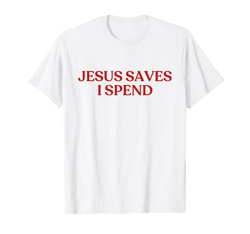 Jesus Saves I Spend Y2K Aesthetic T-Shirt - Fun Novelty Design Men Women - T-Shirt, Sweatshirt, Hoodie