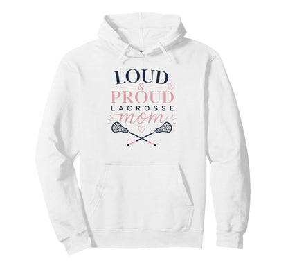 Loud Proud Lacrosse Mom Funny Sports Hoodie - Streetwear Style Men Women - T-Shirt, Sweatshirt, Hoodie