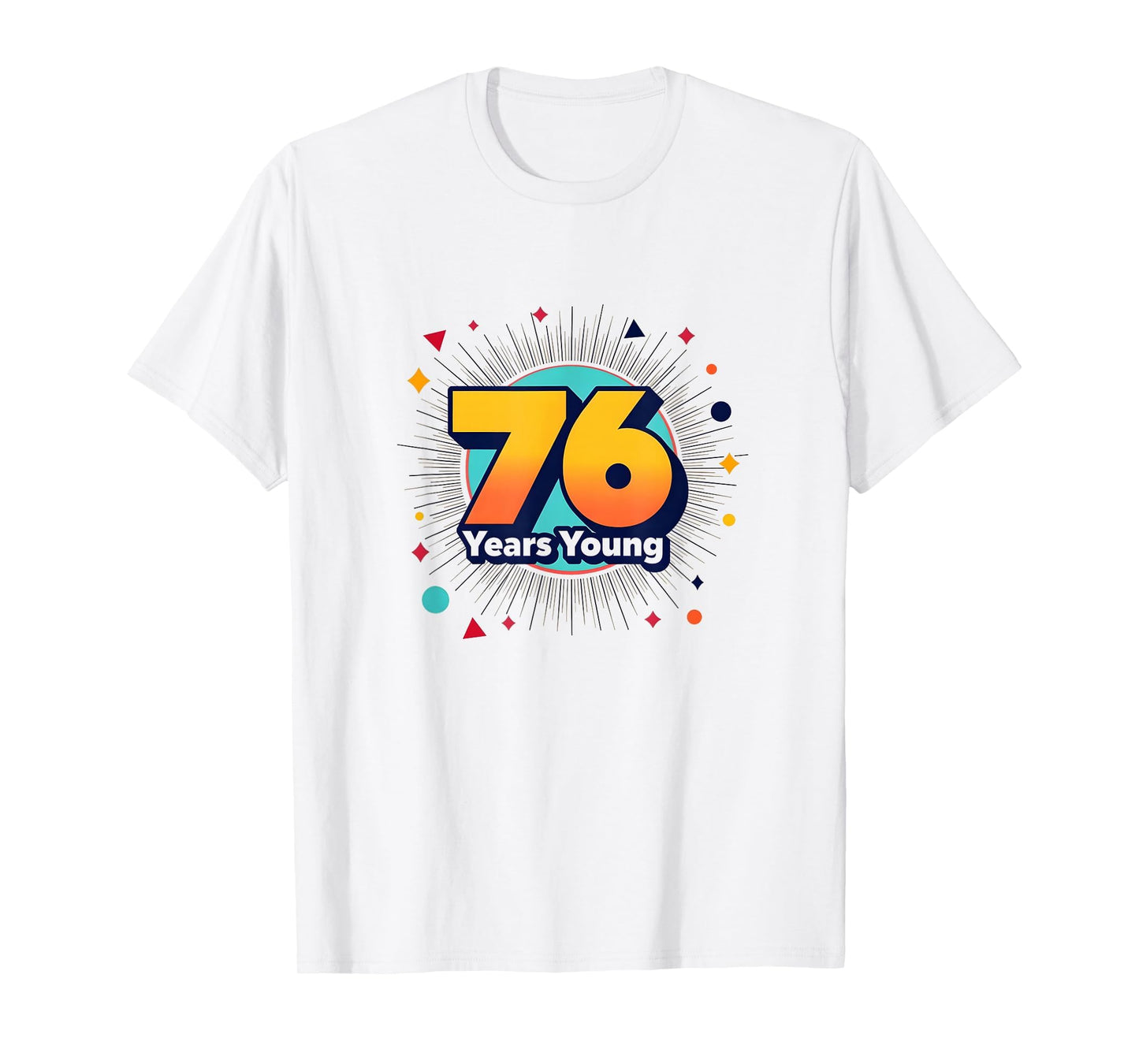 76 Years Young Birthday Gift Celebration T-Shirt - Graphic Print Unisex - T-Shirt, Sweatshirt, Hoodie