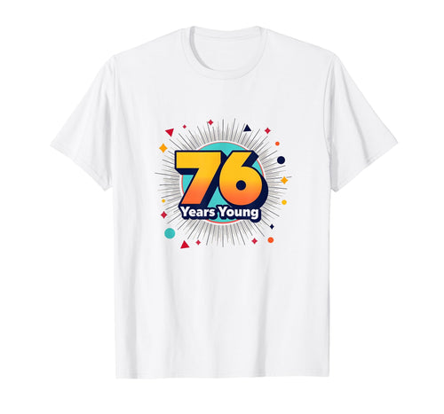 76 Years Young Birthday Gift Celebration T-Shirt - Graphic Print Unisex - T-Shirt, Sweatshirt, Hoodie