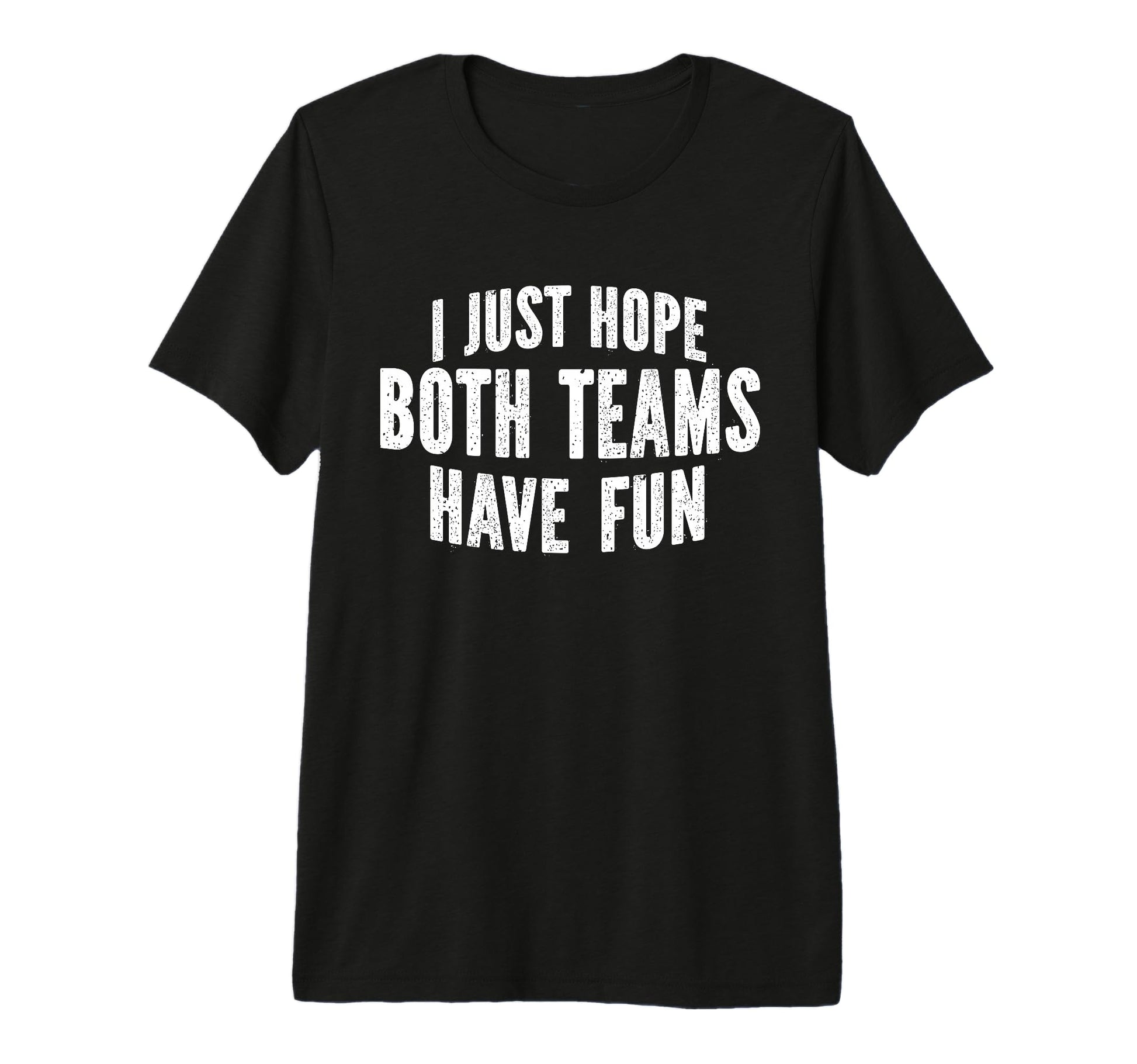 I Just Hope Both Teams Have Fun Funny T-Shirt - Novelty Apparel Men Women - T-Shirt, Sweatshirt, Hoodie