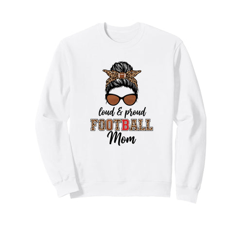 Loud Proud Football Mom Game Day Sweatshirt - Casual Everyday Wear Unisex - T-Shirt, Sweatshirt, Hoodie