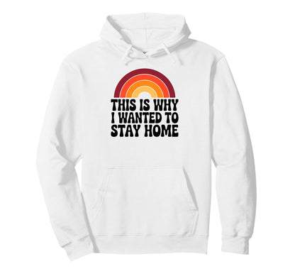 This Is Why I Wanted To Stay Home Hoodie - Custom Art Print for Adults - T-Shirt, Sweatshirt, Hoodie