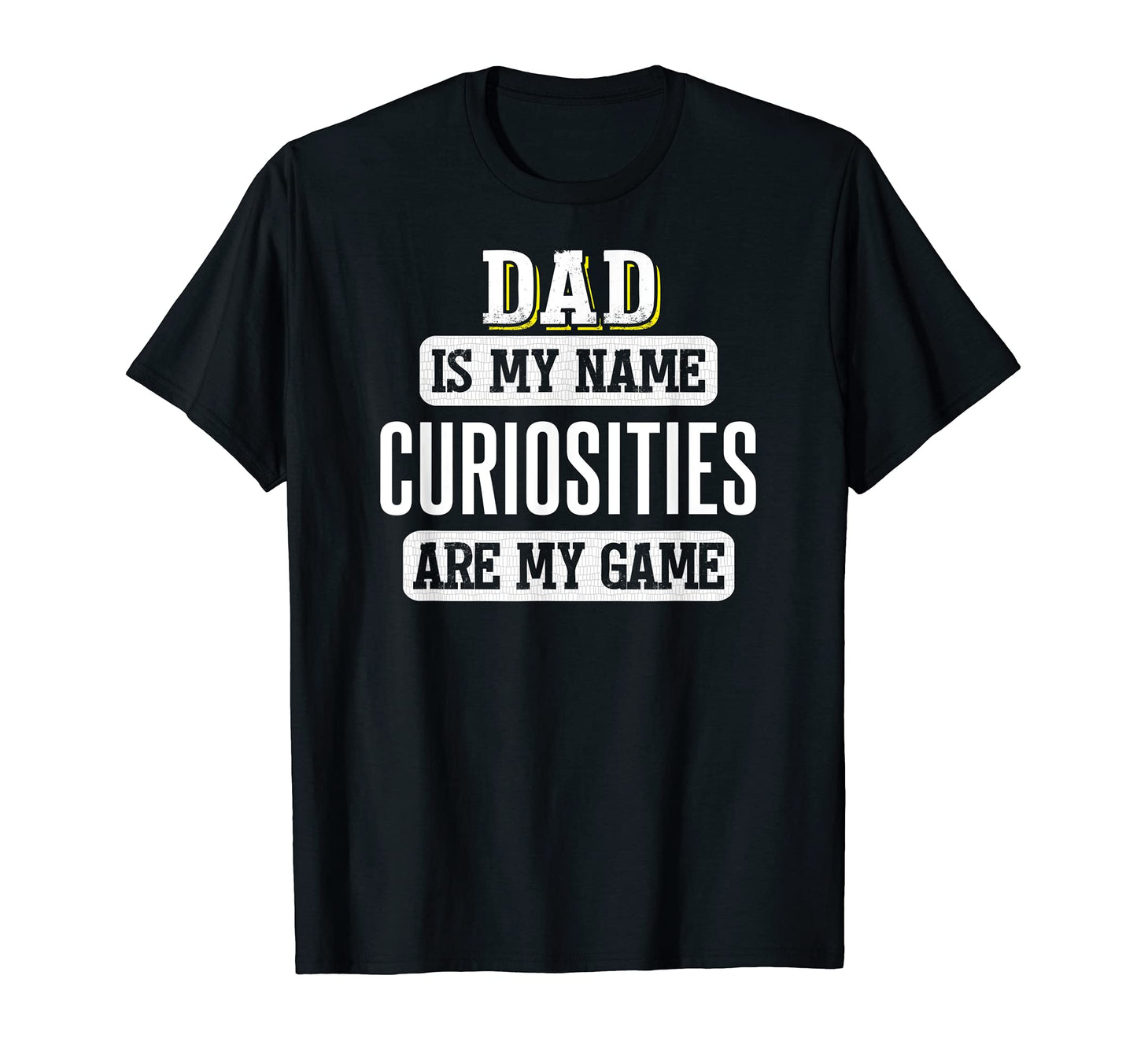 Funny Curiosities Gift Dad Fathers Day T-Shirt - Custom Art Print Unisex - T-Shirt, Sweatshirt, Hoodie
