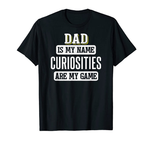 Funny Curiosities Gift Dad Fathers Day T-Shirt - Custom Art Print Unisex - T-Shirt, Sweatshirt, Hoodie