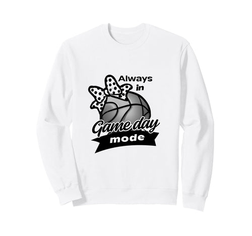 Always Game Day Mode Basketball Sweatshirt - Casual Everyday Wear Unisex - T-Shirt, Sweatshirt, Hoodie