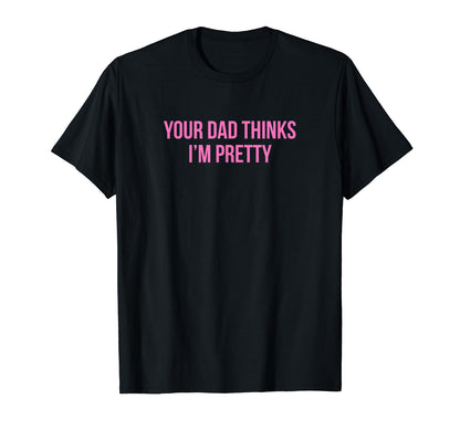 Your Dad Thinks Im Pretty Funny Y2K T-Shirt - Minimalist Print Men Women - T-Shirt, Sweatshirt, Hoodie
