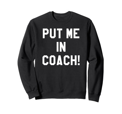 Put Me Coach Dad Football Mom Game Day Sweatshirt - Unique Graphic Unisex - T-Shirt, Sweatshirt, Hoodie