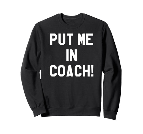 Put Me Coach Dad Football Mom Game Day Sweatshirt - Unique Graphic Unisex - T-Shirt, Sweatshirt, Hoodie