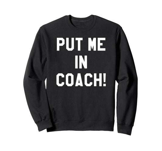 Put Me Coach Dad Football Mom Game Day Sweatshirt - Unique Graphic Unisex - T-Shirt, Sweatshirt, Hoodie
