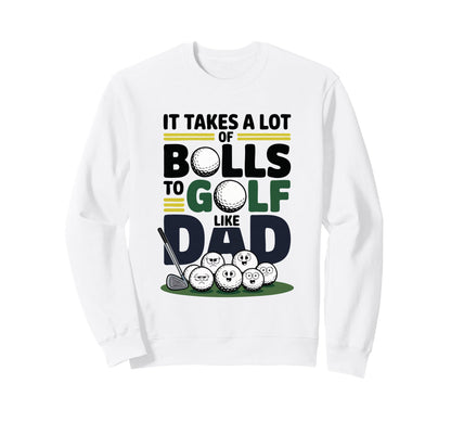 It Takes Lot Balls To Golf Like Dad Sweatshirt - Unique Graphic Unisex - T-Shirt, Sweatshirt, Hoodie