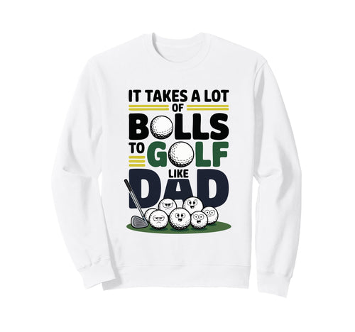 It Takes Lot Balls To Golf Like Dad Sweatshirt - Unique Graphic Unisex - T-Shirt, Sweatshirt, Hoodie