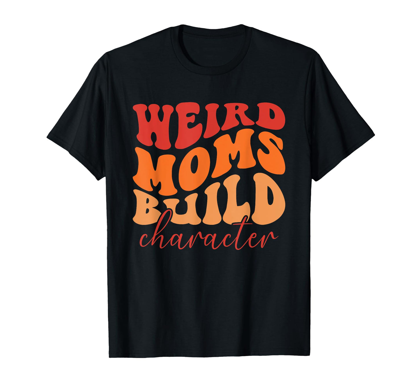 Weird Moms Build Character Groovy T-Shirt - Minimalist Print Unisex - T-Shirt, Sweatshirt, Hoodie